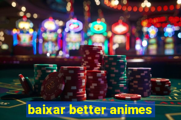 baixar better animes